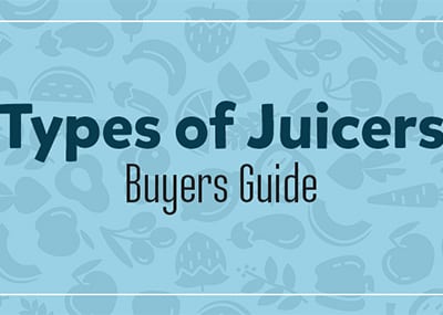  7 Types of Juicers – The Ultimate Buying Guide