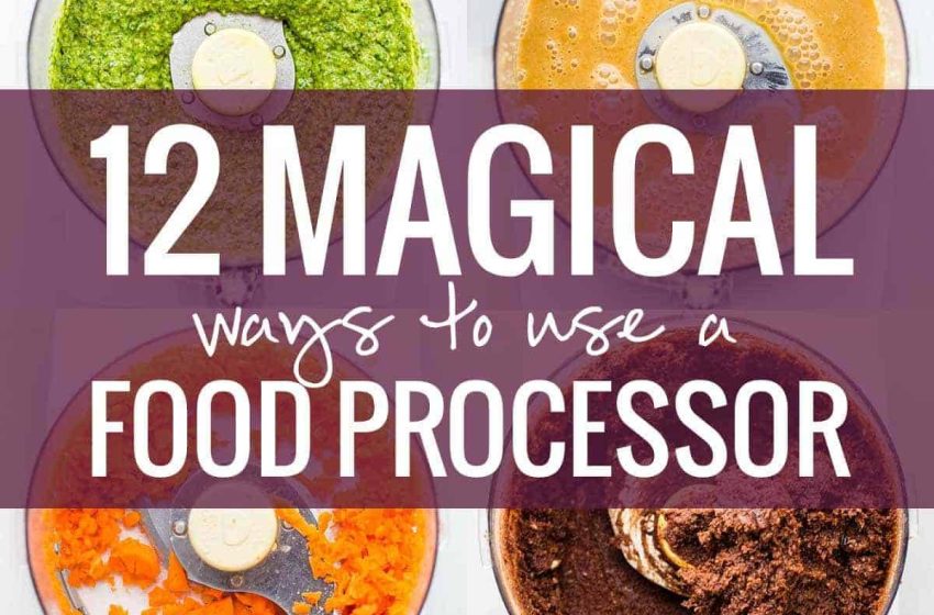  12 Magical Ways To Use A Food Processor
